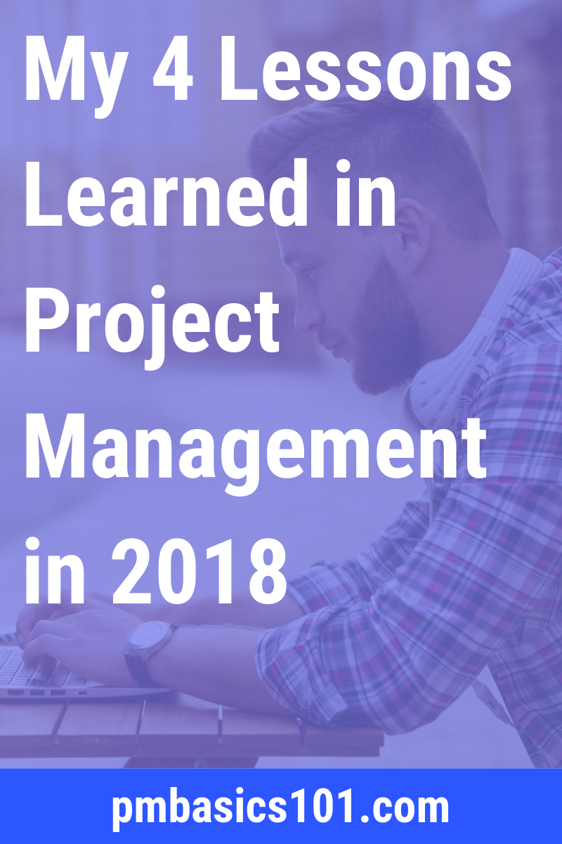 My lessons learned in project management from 2018. Four main takeaways I will work on in the next year.