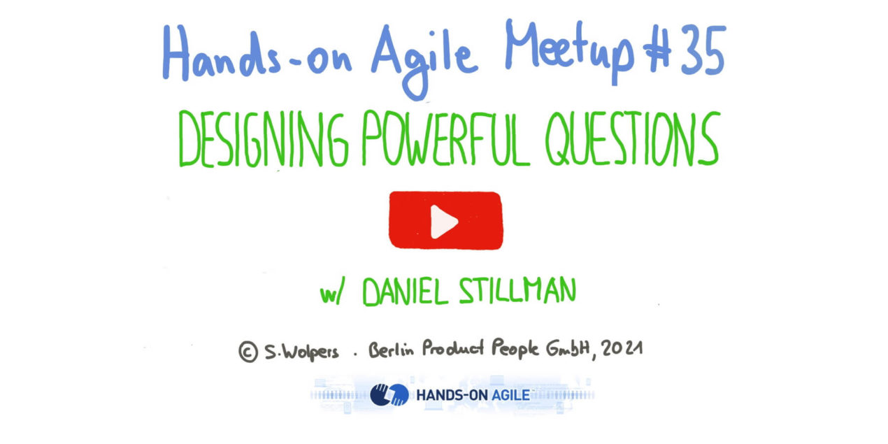 Daniel Stillman: Designing Powerful Questions to help you Coach, Create, Connect and Lead — Hands-on Agile 35 — Age-of-Product.com