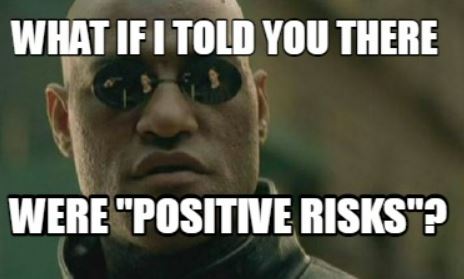 You say “positive risks”, I say “opportunities”