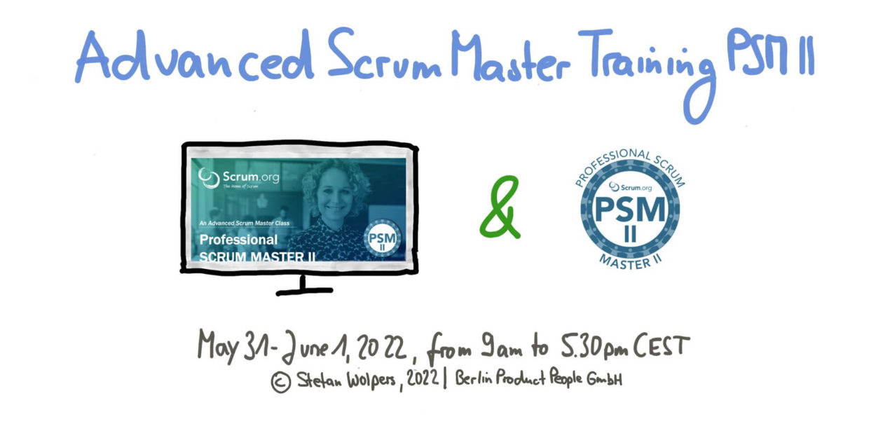 Advanced Professional Scrum Master Online Training w/ PSM II Certificate — May 31 – June 1, 2022 — Berlin Product People GmbH