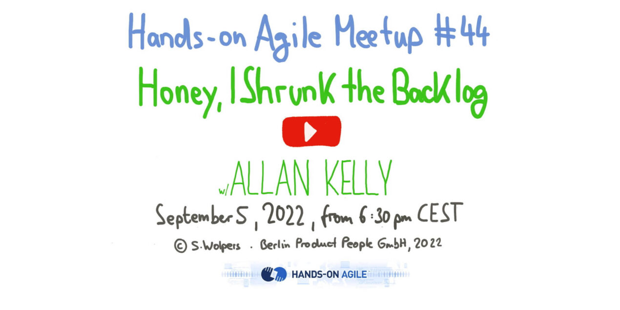 Allan Kelly: Honey, I Shrunk the Backlog — Hands-on Agile 44 — Age-of-Product.com
